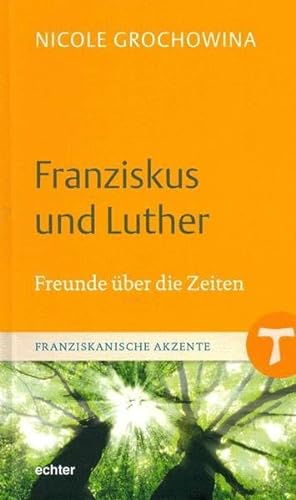 Franziskus und Luther: Freunde über die Zeiten (Franziskanische Akzente, Band 12) von Echter